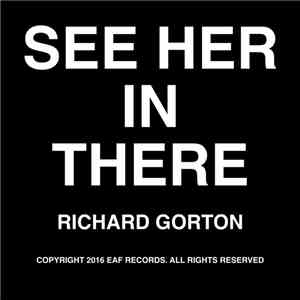 Richard Gorton - See Her In There