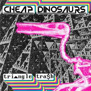 Cheap Dinosaurs - Triangle Trash