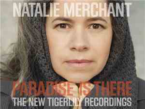 Natalie Merchant - Paradise Is There: The New Tigerlily Recordings