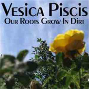 Vesica Piscis - Our Roots Grow In Dirt