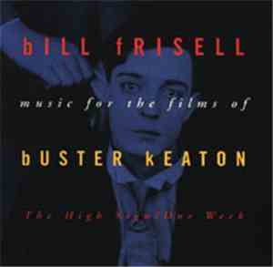 Bill Frisell - Music For The Films Of Buster Keaton: The High Sign/One Week