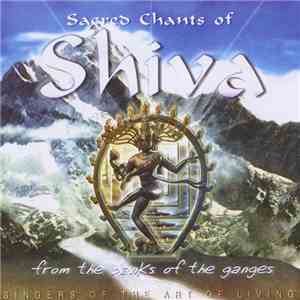 Singers Of The Art Of Living - Sacred Chants Of Shiva - From The Banks Of T ...