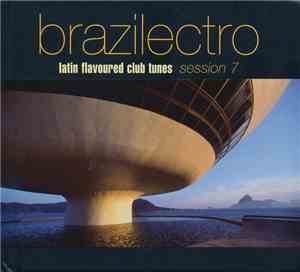 Various - Brazilectro: Latin Flavoured Club Tunes Session 7