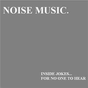 Noise Music. - Inside Jokes... For No One To Hear