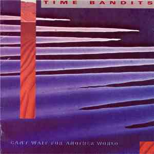 Time Bandits - Can't Wait For Another World