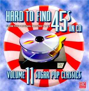 Various - Hard To Find 45's On CD  Volume 11: Sugar Pop Classics
