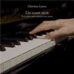 Christian Larese - Un court récit: Trois pièces pour quatuor avec piano