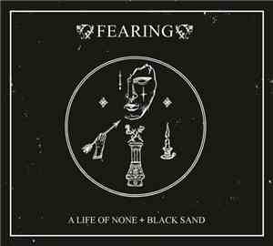 Fearing - A Life Of None + Black Sand