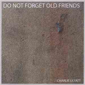 Charlie Ulyatt - Do Not Forget Old Friends