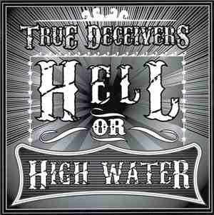True Deceivers - Hell Or High Water