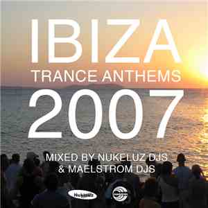 Nukleuz DJs / Maelstrom DJs - Ibiza Trance Anthems 2007