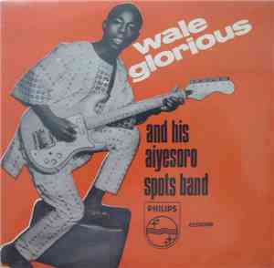 Wale Glorious And His Aiyesoro Spots Band - Wale Glorious And His Aiyesoro  ...