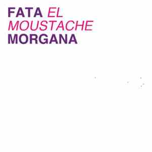 Fata 'El Moustache' Morgana - Fata 'El Moustache' Morgana
