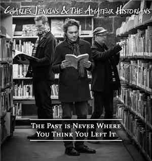 Charles Jenkins & The Amateur Historians - The Past is Never Where You Thin ...