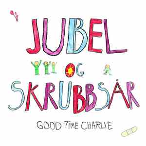 Good Time Charlie  - Jubel Og Skrubbsår