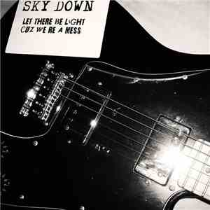 Sky Down - Let There Be Light Cuz We're A Mess