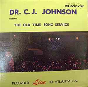 Dr. C. J. Johnson - Presents  . . . The Old Time Song Service Recorded Live ...