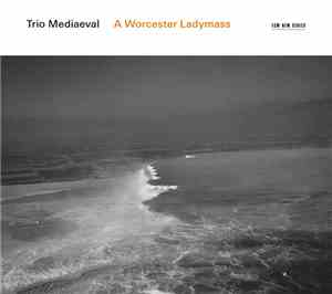 Trio Mediaeval - A Worcester Ladymass
