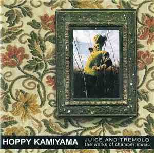 Hoppy Kamiyama - Juice And Tremolo (The Works Of Chamber Music)