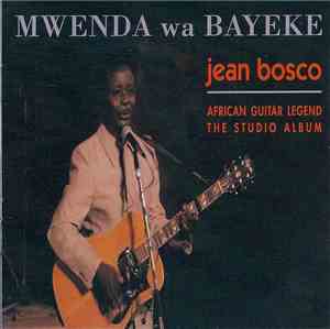 Jean Bosco - Mwenda Wa Bayeke (African Guitar Legend. The Studio Album.)