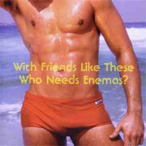 Totally Fucking Gay - With Friends Like These Who Needs Enemas?