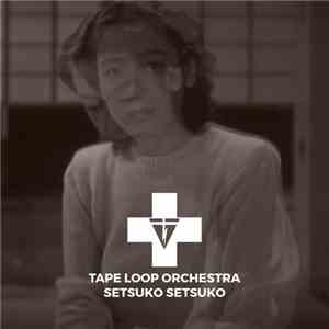 Tape Loop Orchestra - Setsuko Setsuko