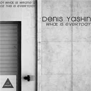 Denis Yashin - What Is Everyday