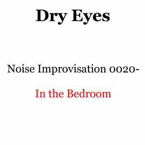 Dry Eyes - Noise Improvisation 0020- In the Bedroom