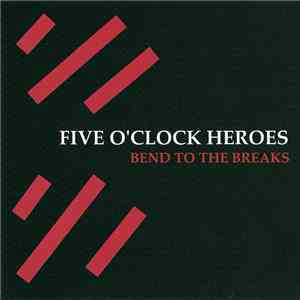 Five O'Clock Heroes - Bend To The Breaks