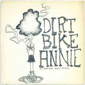 Dirt Bike Annie - It Ain't Easy Being Stupid