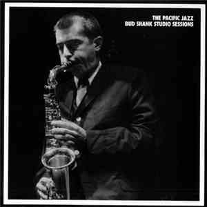 Bud Shank - The Pacific Jazz Bud Shank Studio Sessions