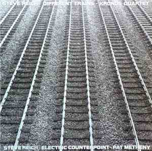 Steve Reich - Kronos Quartet / Pat Metheny - Different Trains / Electric Co ...
