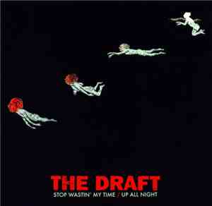 The Draft  - Stop Wastin' My Time / Up All Night