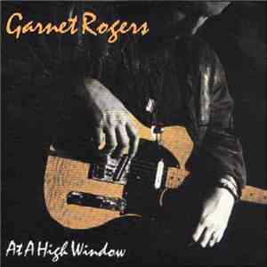 Garnet Rogers - At A High Window