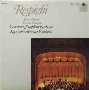 Respighi, Vancouver Symphony Orchestra, Kazuyoshi Akiyama - Pines Of Rome / ...