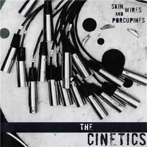The Cinetics - Skin, Wires And Porcupines
