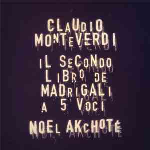 Noël Akchoté, Claudio Monteverdi - Il Secundo Libro De Madrigali For Five V ...