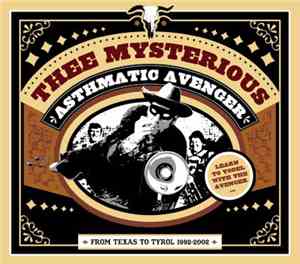 Thee Mysterious Asthmatic Avenger - FROM TEXAS TO TYROL 1992-2002