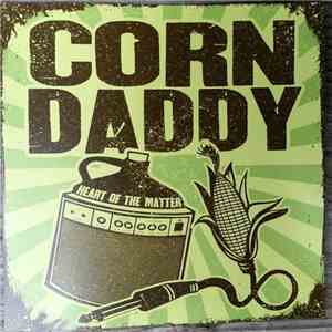 Corn Daddy - Heart Of The Matter