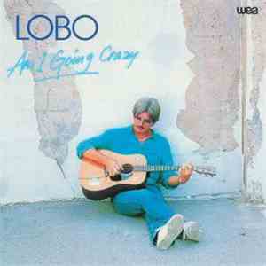 Lobo  - Am I Going Crazy