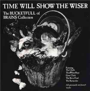 Various - Time Will Show The Wiser - The Bucketfull Of Brains Collection