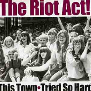 The Riot Act! - This Town / Tried So Hard