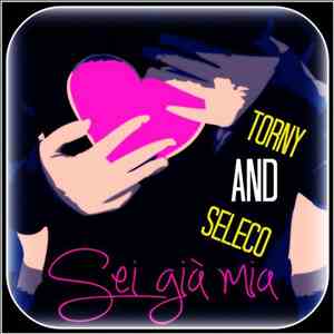 Torny And Seleco - Sei Già Mia