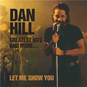 Dan Hill - Greatest Hits And More... (Let Me Show You)