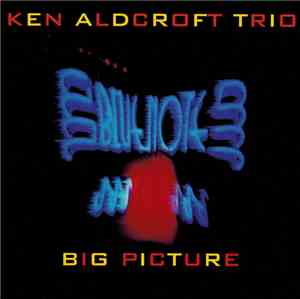 Ken Aldcroft Trio - Big Picture