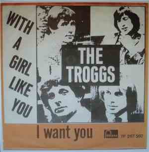 The Troggs - With A Girl Like You / I Want You